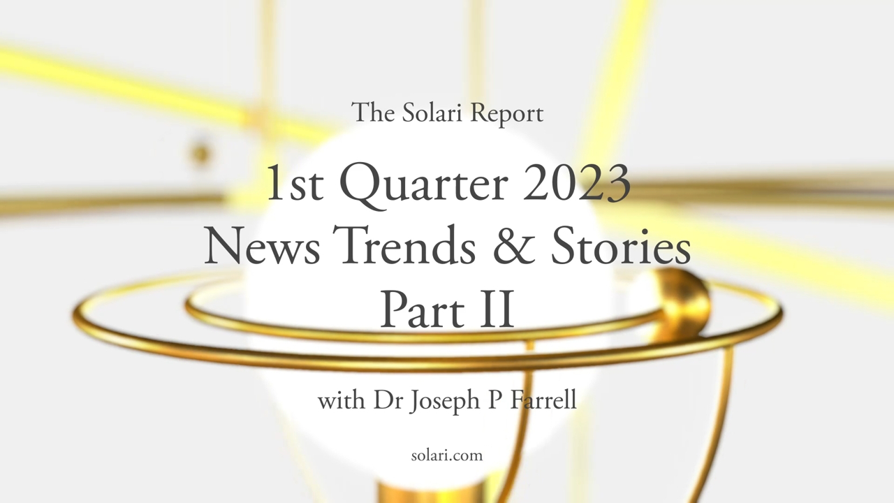 1st Quarter 2023 Wrap Up: News Trends & Stories, Part II with Dr. Joseph P. Farrell