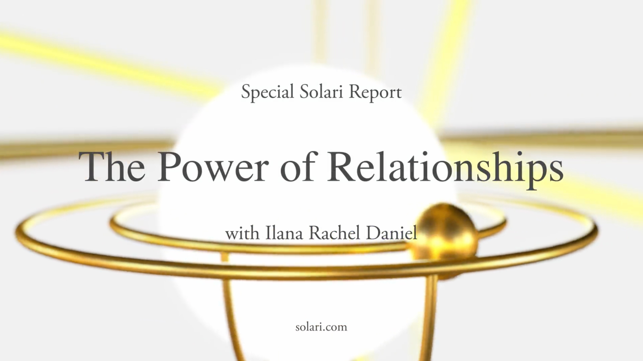 Special Solari Report: The Power of Relationships with Ilana Rachel Daniel