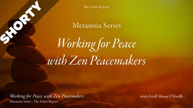 Metanoia Series: Working for Peace with Zen Peacemakers with Geoff Shōun O’Keeffe - Shorty