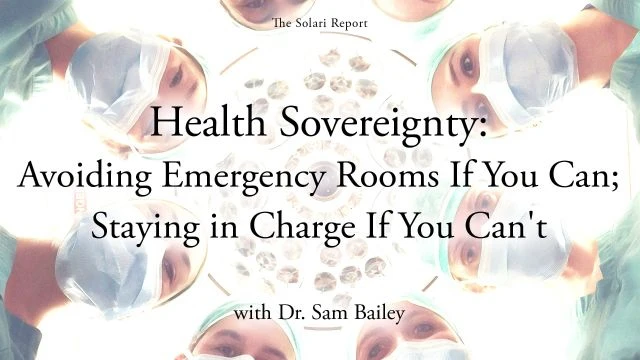 Health Sovereignty: Avoiding Emergency Rooms If You Can; Staying in Charge If You Can’t with Dr. Sam Bailey