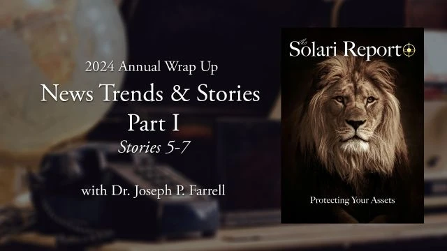 2024 Annual Wrap Up: News Trends & Stories, Part I, Stories 5-7 with Dr. Joseph P. Farrell